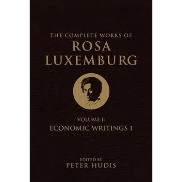 The Complete Works of Rosa Luxemburg, Volume I: Economic Writings 1