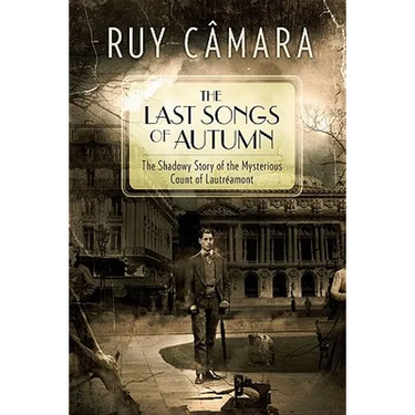The Last Songs of Autumn: The Shadowy Story of the Mysterious Count of Lautréamont