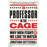 The Professor in the Cage: Why Men Fight and Why We Like to Watch