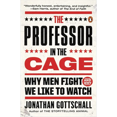 The Professor in the Cage: Why Men Fight and Why We Like to Watch
