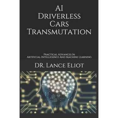 AI Driverless Cars Transmutation: Practical Advances In Artificial Intelligence And Machine Learning