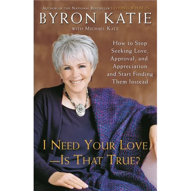 I Need Your Love - Is That True?: How to Stop Seeking Love, Approval, and Appreciation and Start Finding Them Instead