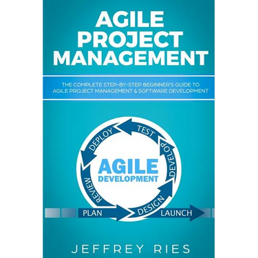 Agile Project Management: The Complete Step-By-Step Beginner