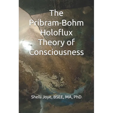 The Pribram-Bohm Holoflux Theory of Consciousness