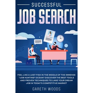 Successful Job Search: Feel Like a Lost Fish in The Middle of the Immense "Job Hunting" Ocean? Discover The Best Tools and Proven Techniques to Land Y