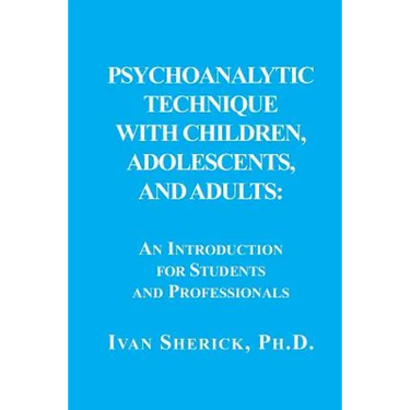 Psychoanalytic Technique with Children, Adolescents, and Adults: : An Introduction for Students and Professionals