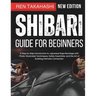 Shibari Guide For Beginners: A Step by Step Introduction to Japanese Rope Bondage with Photo-Illustrated Techniques, Safety Essentials, and the Art of