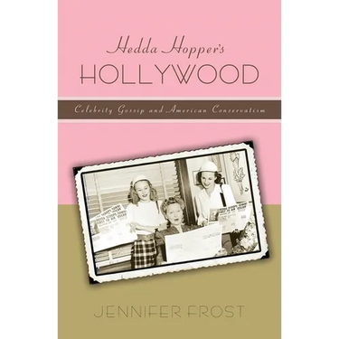 Hedda Hopperas Hollywood: Celebrity Gossip and American Conservatism