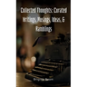 Collected Thoughts: Curated Writings, Musings, Ideas, & Ramblings