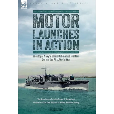 Motor Launches in Action - The Royal Navy's Small Submarine Hunters During the First World War