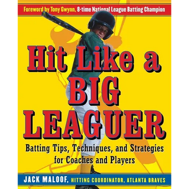 Hit Like a Big Leaguer: Batting Tips, Techniques, and Strategies for Coaches and Players