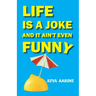 Life Is a Joke and It Ain't Even Funny: Not a Novel