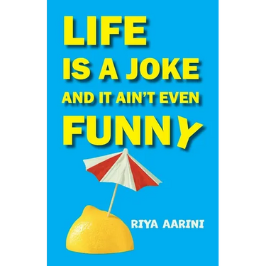 Life Is a Joke and It Ain't Even Funny: Not a Novel