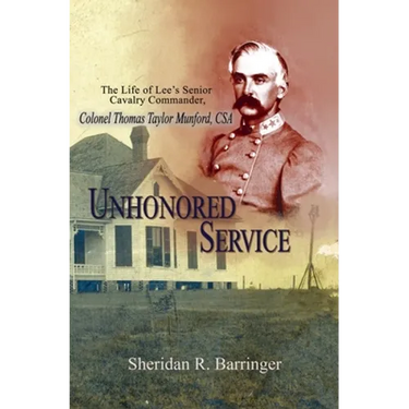 Unhonored Service: The Life of Lee's Senior Cavalry Commander, Colonel Thomas Taylor Munford, CSA
