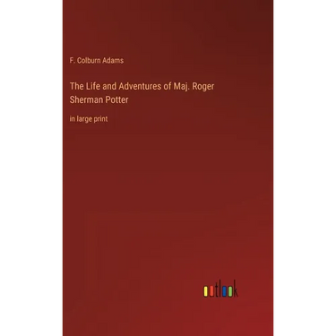 The Life and Adventures of Maj. Roger Sherman Potter: in large print
