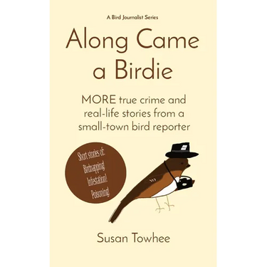 Along Came a Birdie: MORE true crime and real-life stories from a small-town bird reporter