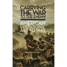 Carrying the War to the Enemy: American Operational Art to 1945 Volume 28