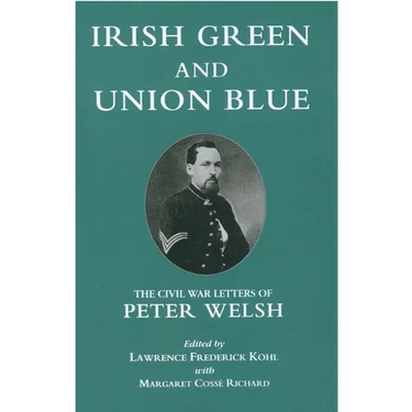 Irish Green and Union Blue: The Civil War Letters of Peter Welsh