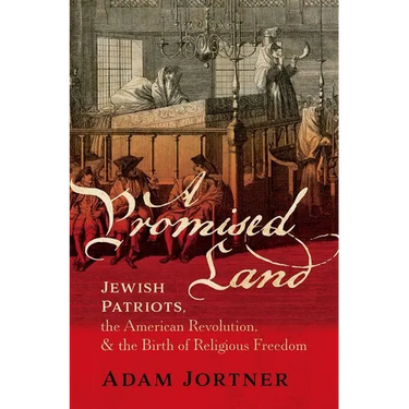 A Promised Land: Jewish Patriots, the American Revolution, and the Birth of Religious Freedom
