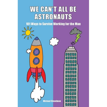 We Can't All Be Astronauts: 101 Ways to Survive Working for the Man