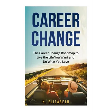 Career Change: The Career Change Roadmap to Live the Life You Want and Do What You Love