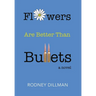 Flowers Are Better Than Bullets, A Novel