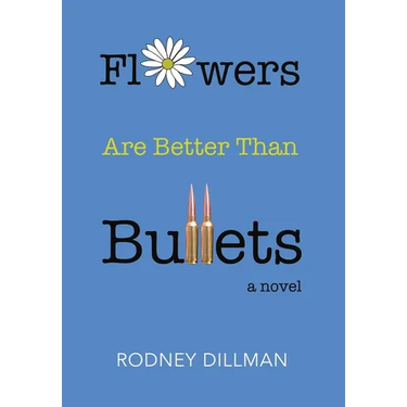 Flowers Are Better Than Bullets, A Novel