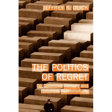 The Politics of Regret: On Collective Memory and Historical Responsibility
