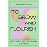 120 Questions To Grow And Flourish: How Well Do You Know Yourself