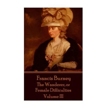 Frances Burney - The Wanderer, or Female Difficulties: Volume III