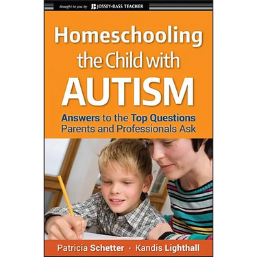 Homeschooling the Child with Autism: Answers to the Top Questions Parents and Professionals Ask