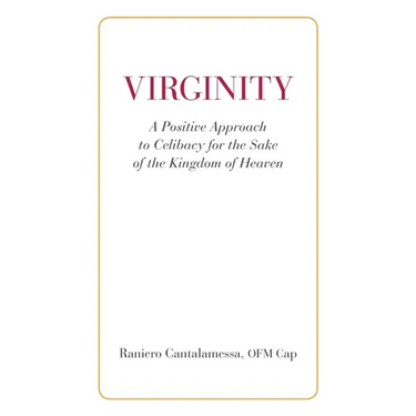 Virginity. A Positive Approach to Celibacy for the Sake of the Kingdom of Heaven