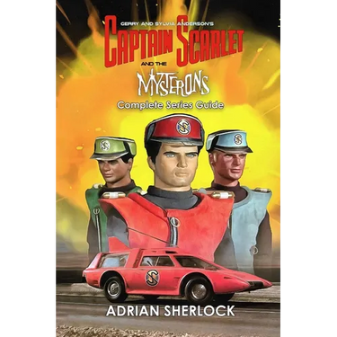 Gerry and Sylvia Anderson's Captain Scarlet and the Mysterons Complete Series Guide