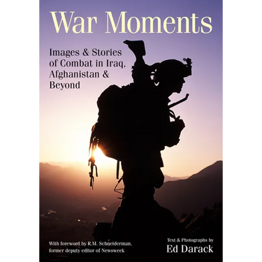 War Moments: Images & Stories of Combat in Iraq, Afghanistan, and Beyond