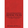Misunderstanding Addiction: Overcoming Myth, Mysticism, and Misdirection in the Addictions Treatment Industry