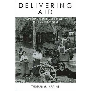 Delivering Aid: Implementing Progressive Era Welfare in the American West