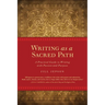 Writing as a Sacred Path: A Practical Guide to Writing with Passion and Purpose