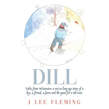 Dill: Tales from Wisconsin: a not-so-long-ago story of a boy, a friend, a farm and the quest for a BB Gun
