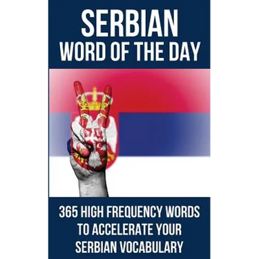 Serbian Word of the Day: 365 High Frequency Words to Accelerate Your Serbian Vocabulary