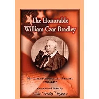 The Honorable William Czar Bradley: His Correspondence and Speeches, 1782-1872