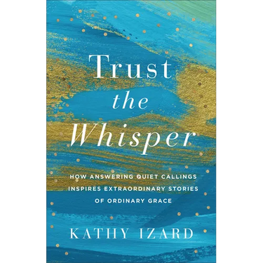 Trust the Whisper: How Answering Quiet Callings Inspires Extraordinary Stories of Ordinary Grace