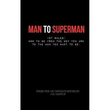 Man to Superman: 167 Rules: How to go from the boy you are to the man you want to be