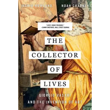 Collector of Lives: Giorgio Vasari and the Invention of Art
