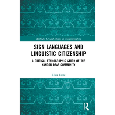 Sign Languages and Linguistic Citizenship: A Critical Ethnographic Study of the Yangon Deaf Community