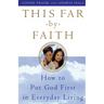 This Far by Faith: How to Put God First in Everyday Life