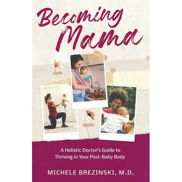 Becoming Mama: A Holistic Doctor's Guide to Thriving in Your Post-Baby Body