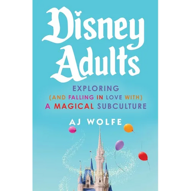 Disney Adults: Exploring (and Falling in Love With) a Magical Subculture