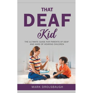 That Deaf Kid: The Ultimate Guide for Parents of Deaf and Hard of Hearing Children