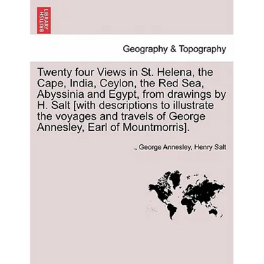 Twenty Four Views in St. Helena, the Cape, India, Ceylon, the Red Sea, Abyssinia and Egypt, from Drawings by H. Salt [With Descriptions to Illustrate