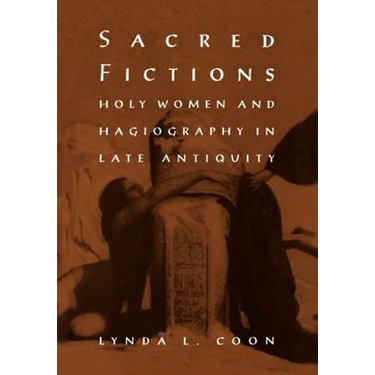 Sacred Fictions: Holy Women and Hagiography in Late Antiquity
